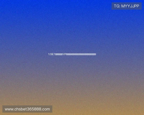 12BET真人视讯特色VIP服务为高端玩家提供专属的豪华体验与个性化的定制服务